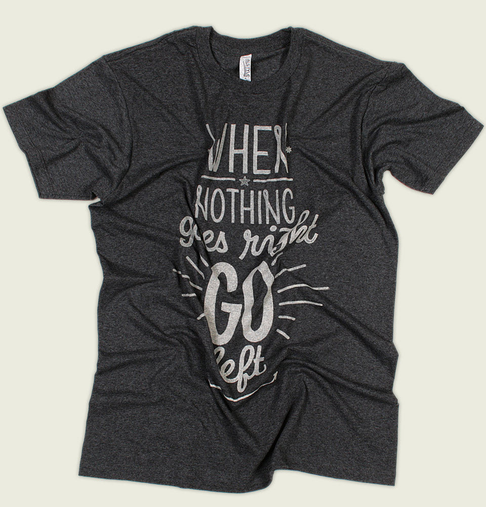 WHEN NOTHING GOES RIGHT GO LEFT Unisex T-shirt - t-shirtology - Tees.ca