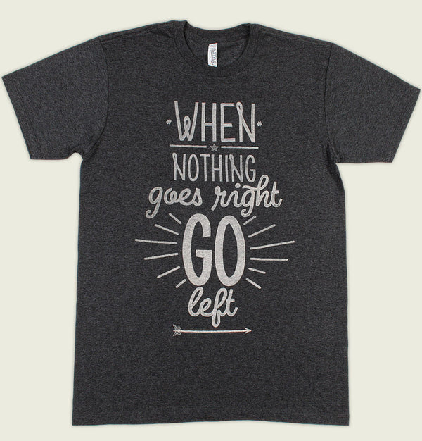 WHEN NOTHING GOES RIGHT GO LEFT Unisex T-shirt - t-shirtology - Tees.ca