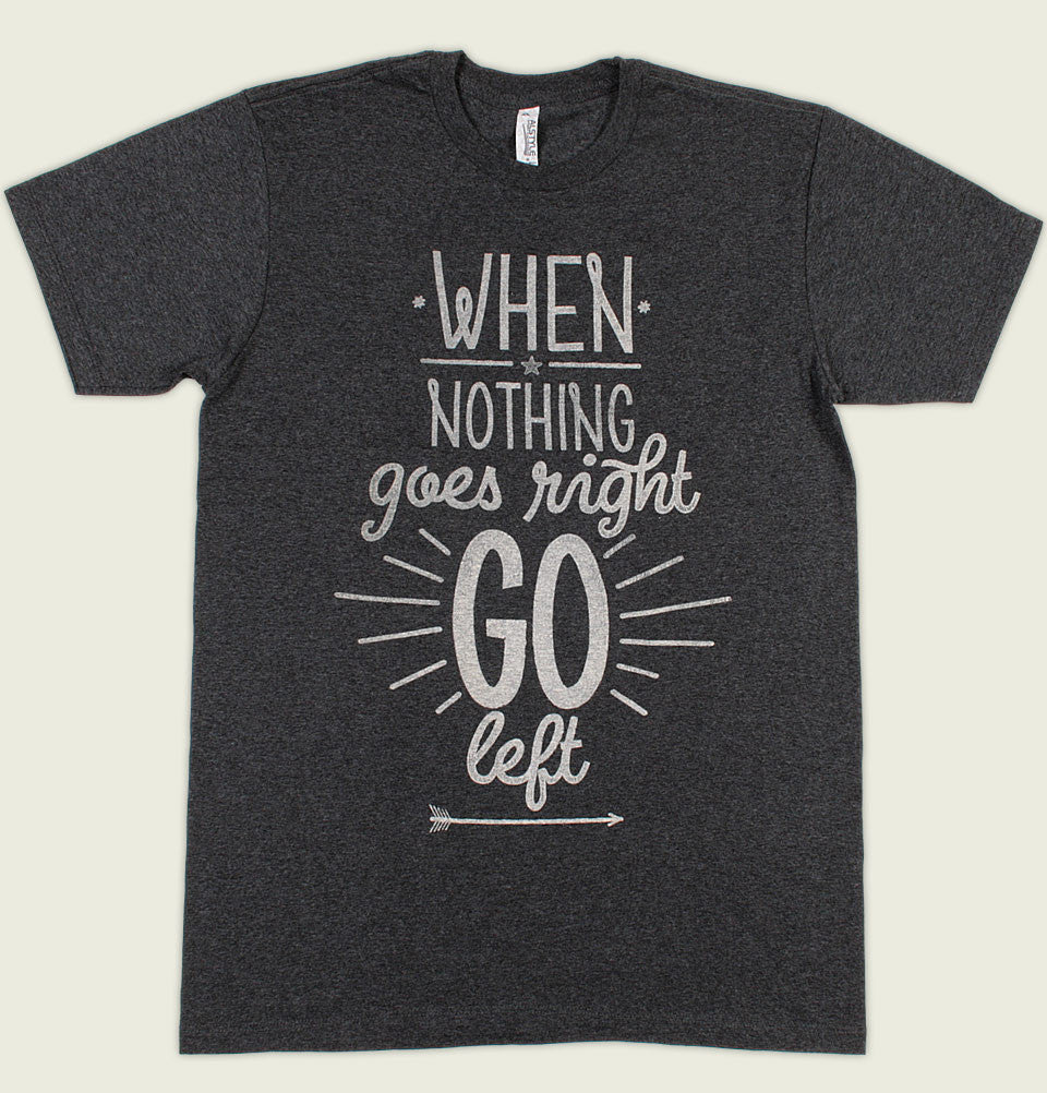 WHEN NOTHING GOES RIGHT GO LEFT Unisex T-shirt - t-shirtology - Tees.ca