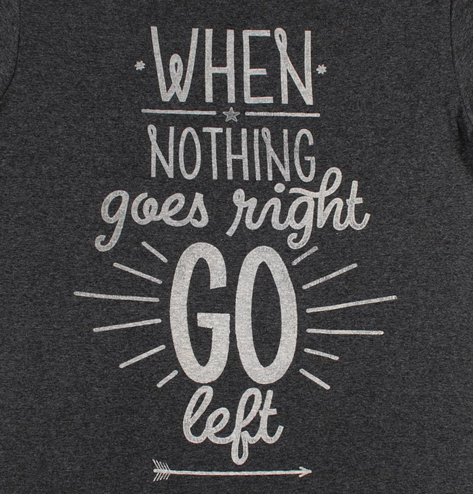 WHEN NOTHING GOES RIGHT GO LEFT Unisex T-shirt - t-shirtology - Tees.ca