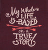 MY LIFE IS BASED ON A TRUE STORY Women's T-shirt - Alter Jack - Tees.ca
